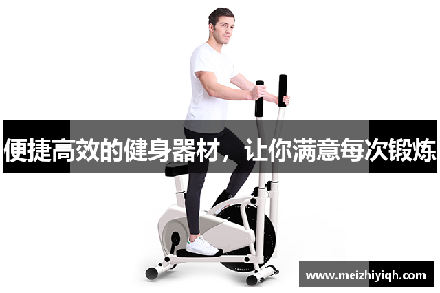 便捷高效的健身器材，让你满意每次锻炼