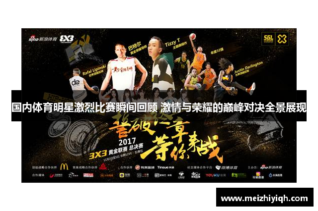 国内体育明星激烈比赛瞬间回顾 激情与荣耀的巅峰对决全景展现