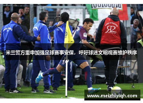 米兰警方重申加强足球赛事安保，呼吁球迷文明观赛维护秩序