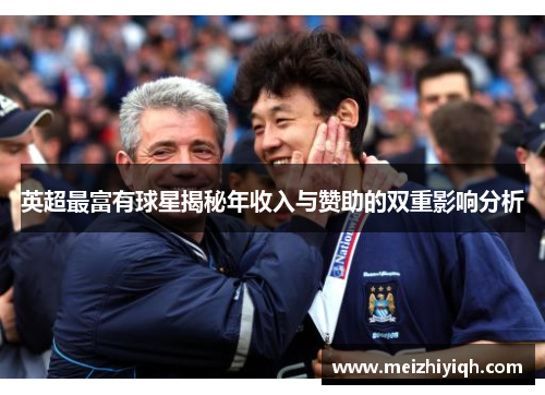 英超最富有球星揭秘年收入与赞助的双重影响分析